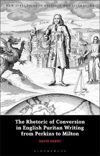 Cover image for The Rhetoric of Conversion in English Puritan Writing from Perkins to Milton