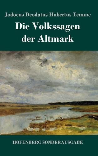 Cover image for Die Volkssagen der Altmark: Mit einem Anhange von Sagen aus den ubrigen Marken und aus dem Magdeburgischen