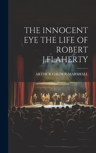 The Innocent Eye the Life of Robert J.Flaherty