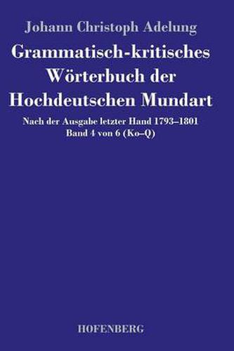 Cover image for Grammatisch-kritisches Woerterbuch der Hochdeutschen Mundart: Nach der Ausgabe letzter Hand 1793-1801 Band 4 von 6 Ko-Q