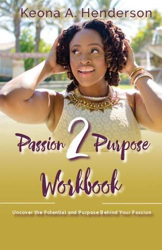 Cover image for Passion2Purpose Workbook: Uncover the Potential and Purpose Behind Your Passion.