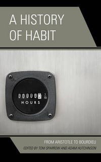 Cover image for A History of Habit: From Aristotle to Bourdieu