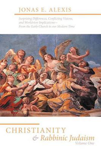 Cover image for Christianity and Rabbinic Judaism: Surprising Differences, Conflicting Visons, and Worldview Implications--From the Early Church to Our Modern Time