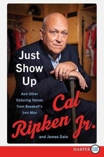 Cover image for Just Show Up: And Other Enduring Values from Baseball's Iron Man