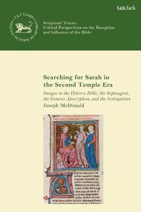 Cover image for Searching for Sarah in the Second Temple Era: Images in the Hebrew Bible, the Septuagint, the Genesis Apocryphon, and the Antiquities