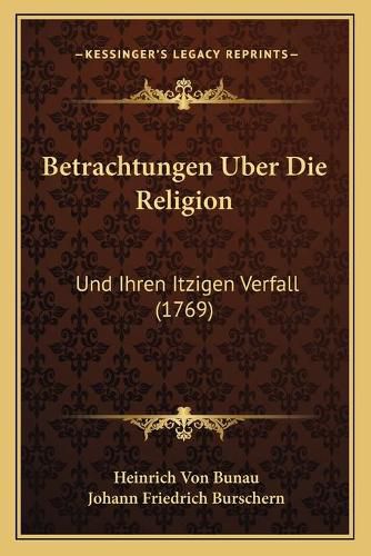 Cover image for Betrachtungen Uber Die Religion: Und Ihren Itzigen Verfall (1769)