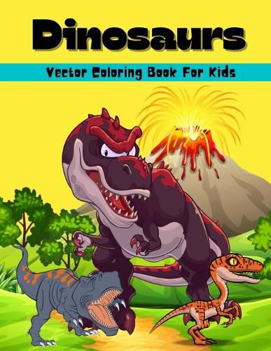 Cover image for Dinosaurs Vector Coloring Book For Kids: Amazing Dinosaur Vector Coloring And Activity Book For Kids Dinosaur Coloring Pages For Boys And Girls Ages 6-12 8-12 Big Illustrations Of Dinosaurs For Painting And Learning Species