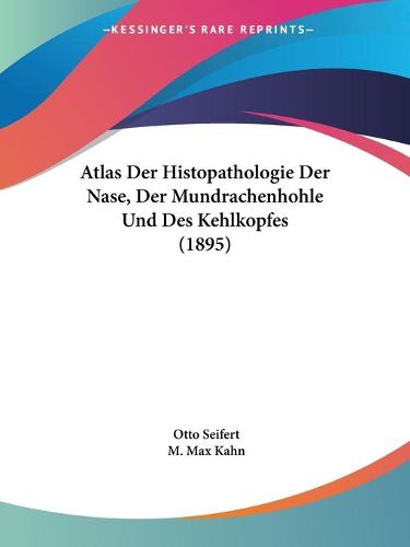 Cover image for Atlas Der Histopathologie Der Nase, Der Mundrachenhohle Und Des Kehlkopfes (1895)