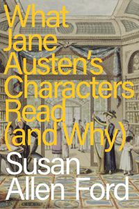 Cover image for What Jane Austen's Characters Read (and Why)