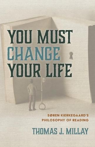 Cover image for You Must Change Your Life: Soren Kierkegaard's Philosophy of Reading