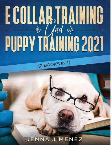 Cover image for E Collar Training AND Puppy Training 2021 (2 Books IN 1)