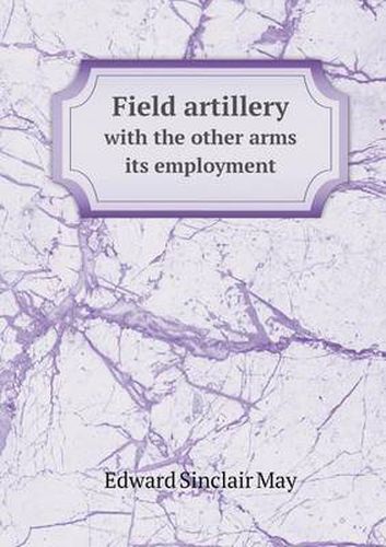 Cover image for Field artillery with the other arms its employment