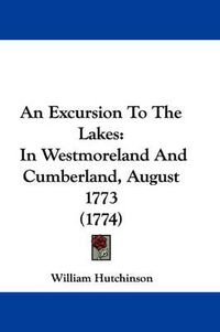 Cover image for An Excursion To The Lakes: In Westmoreland And Cumberland, August 1773 (1774)