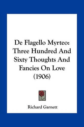 de Flagello Myrteo: Three Hundred and Sixty Thoughts and Fancies on Love (1906)