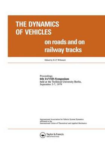 Cover image for The Dynamics of Vehicles on Roads and on Tracks: Proceedings of the Iavsd Symposium, 6th Technical University, Berlin, Sept. 1979