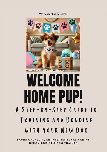 Cover image for Welcome Home Pup! A Step-by-Step Guide to Training and Bonding with Your New Dog.