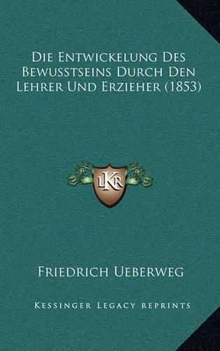 Die Entwickelung Des Bewusstseins Durch Den Lehrer Und Erzieher (1853)