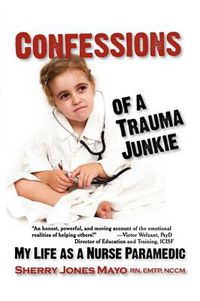 Cover image for Confessions of a Trauma Junkie: My Life as a Nurse Paramedic