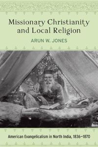 Cover image for Missionary Christianity and Local Religion: American Evangelicalism in North India, 1836-1870