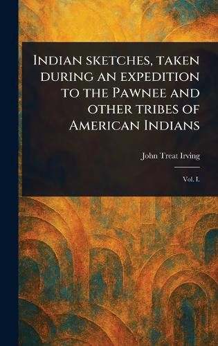 Cover image for Indian Sketches, Taken During an Expedition to the Pawnee and Other Tribes of American Indians
