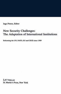 Cover image for New Security Challenges: the Adaptations of International Institutions: Reforming the UN, NATO, EU and CSCE since 1989