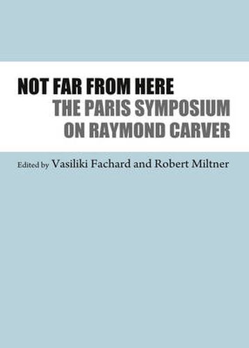 Not Far From Here: The Paris Symposium on Raymond Carver