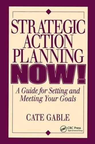 Cover image for Strategic Action Planning NOW!: A Guide for Setting and Meeting Your Goals