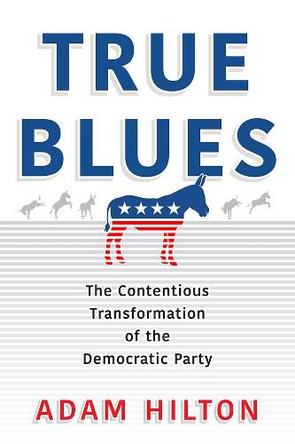 Cover image for True Blues: The Contentious Transformation of the Democratic Party