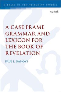 Cover image for A Case Frame Grammar and Lexicon for the Book of Revelation