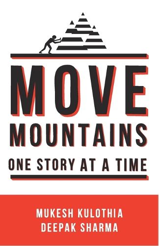 Cover image for Move Mountains - One Story at a Time: Unlocking the Hidden Powers to Influencing the Masses