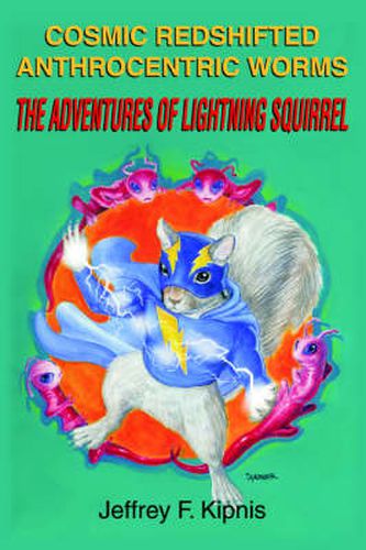 Cover image for Cosmic Redshifted Anthrocentric Worms: The Adventures of Lightning Squirrel