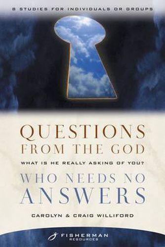 Questions from the God who Needs No Answers (Fisherman Resource Studies): What is He Really Asking of You?