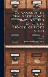 Cover image for Catalogue of the John Carter Brown Library in Brown University, Providence, Rhode Island; v.3