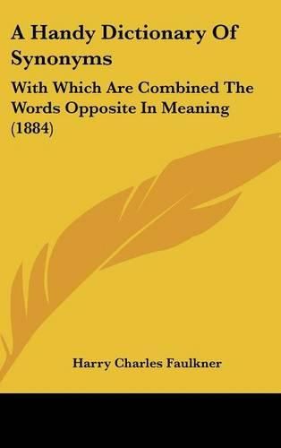 A Handy Dictionary of Synonyms: With Which Are Combined the Words Opposite in Meaning (1884)