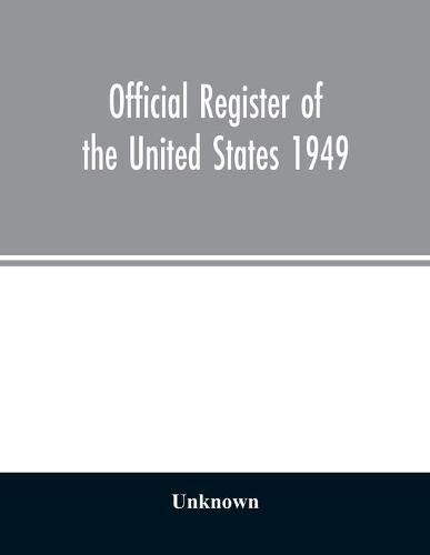 Cover image for Official Register of the United States 1949; Persons Occupying administrative and Supervisory Positions in the Legislative, Executive, and Judicial Branches of the Federal Government, and in the District of Columbia Government, as of May 1, 1949