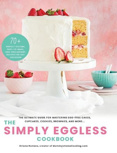 Cover image for The Simply Eggless Cookbook: The Ultimate Guide for Mastering Egg-Free Cakes, Cupcakes, Cookies, Brownies, and More