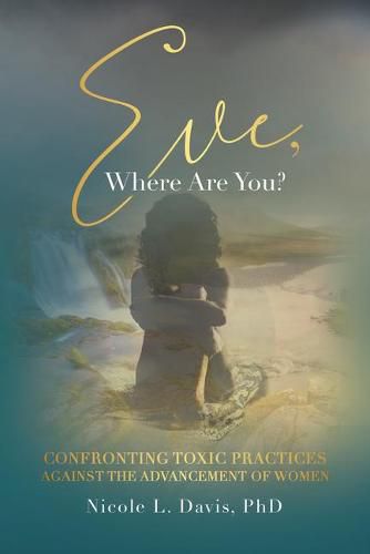 Cover image for Eve, Where Are You?: Confronting Toxic Practices Against the Advancement of Women