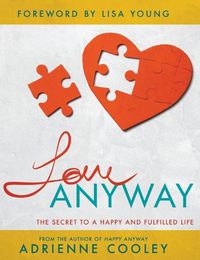 Cover image for Love ANYWAY: The Secret to a Happy and Fulfilled Life