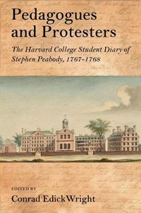 Cover image for Pedagogues and Protesters: The Harvard College Student Diary of Stephen Peabody, 1767-1768