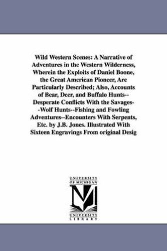 Cover image for Wild Western Scenes: A Narrative of Adventures in the Western Wilderness, Wherein the Exploits of Daniel Boone, the Great American Pioneer,