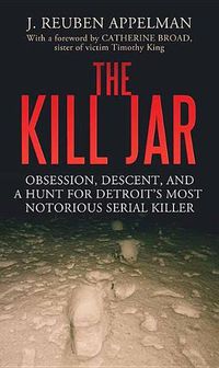 Cover image for The Kill Jar: Obsession, Descent and a Hunt for Detroit's Most Notorious Serial Killer