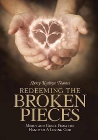Cover image for Redeeming the Broken Pieces: Mercy and Grace from the Hands of a Loving God