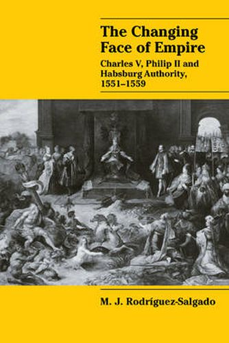 Cover image for The Changing Face of Empire: Charles V, Phililp II and Habsburg Authority, 1551-1559