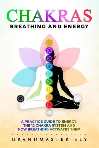 Cover image for Chakras, Breathing and Energy: A practice guide to energy, the 12 chakra system and how breathing activates them