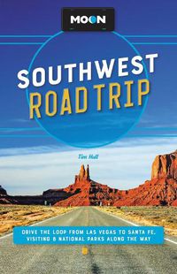 Cover image for Moon Southwest Road Trip (Third Edition): Drive the Loop from Las Vegas to Santa Fe, Visiting 8 National Parks along the Way