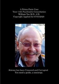 Cover image for A Prima Facie Case Your 14th Psychiatric Consultation William Yee M.D., J.D. Copyright Applied for 07/03/2020