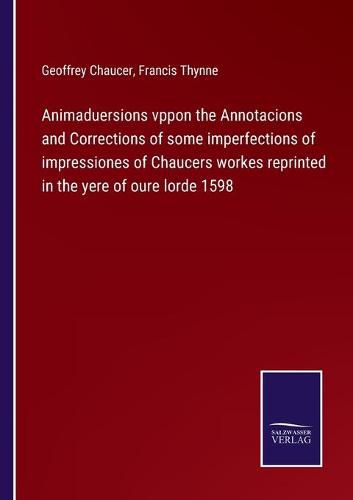 Cover image for Animaduersions vppon the Annotacions and Corrections of some imperfections of impressiones of Chaucers workes reprinted in the yere of oure lorde 1598