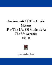 Cover image for An Analysis Of The Greek Meters: For The Use Of Students At The Universities (1811)