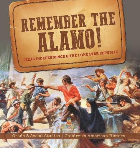 Cover image for Remember the Alamo! Texas Independence & the Lone Star Republic Grade 5 Social Studies Children's American History