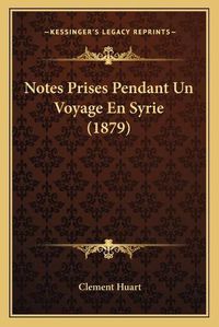 Cover image for Notes Prises Pendant Un Voyage En Syrie (1879)